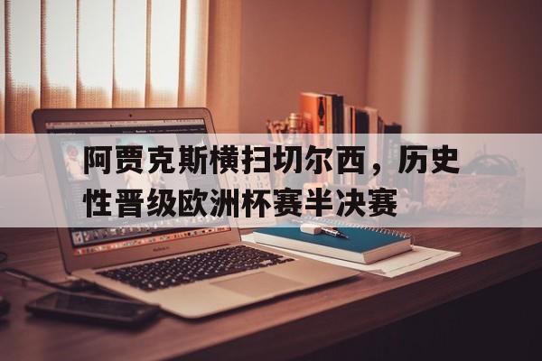IM电竞最新下载iOS-阿贾克斯横扫切尔西，历史性晋级欧洲杯赛半决赛